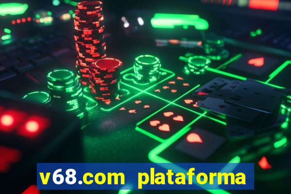 v68.com plataforma de jogos